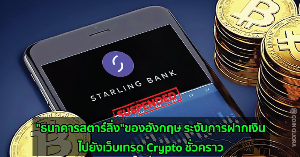 "ธนาคารสตาร์ลิ่ง"ของอังกฤษ ระงับการฝากเงินไปยังเว็บเทรด Crypto ชั่วคราว หลังจาก 'สงสัยว่าเกี่ยวข้องกับอาชญากรรมทางการเงิน'