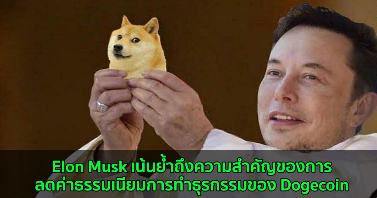 Elon Musk เน้นย้ำถึงความสำคัญของการลดค่าธรรมเนียมการทำธุรกรรมของ Dogecoin