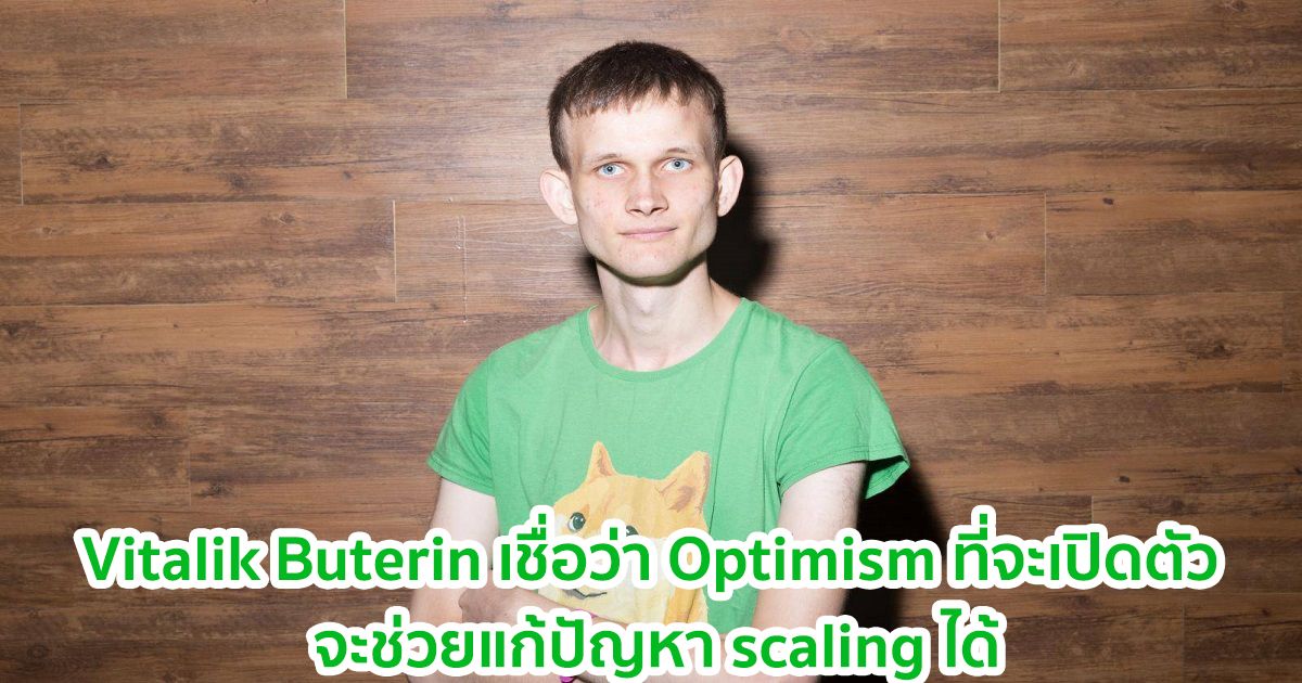 Vitalik Buterin เชื่อว่าด้วย Optimism ที่ใกล้จะเปิดตัว จะช่วยแก้ปัญหา scaling ได้