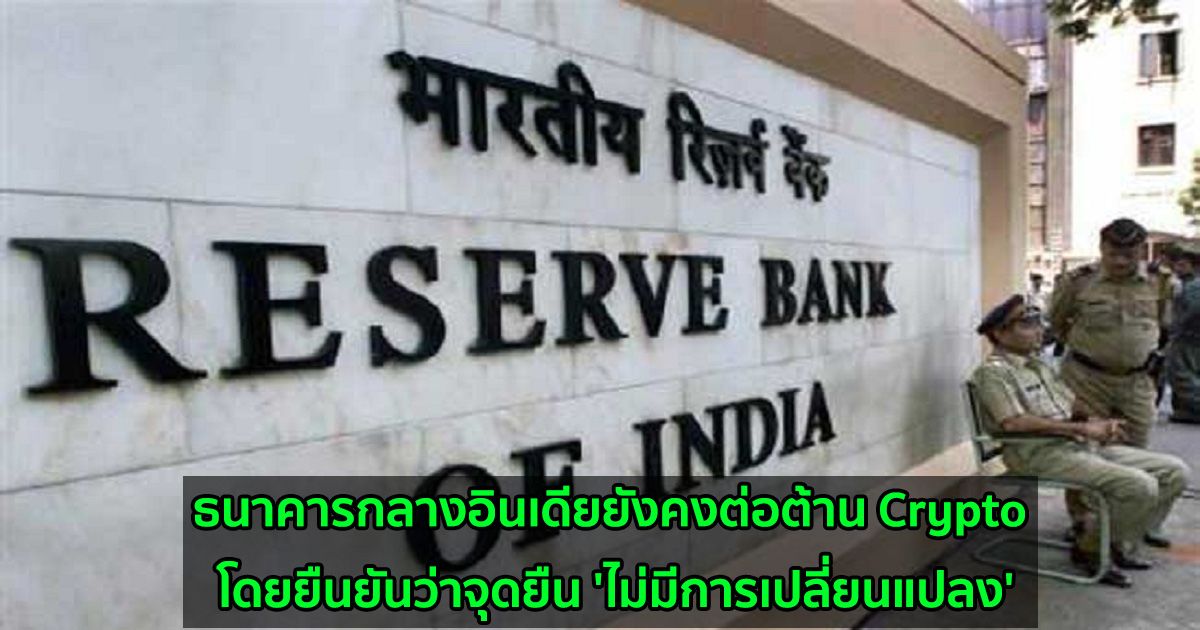 ธนาคารกลางอินเดียยังคงต่อต้าน Crypto โดยยืนยันว่าจุดยืน 'ไม่มีการเปลี่ยนแปลง'