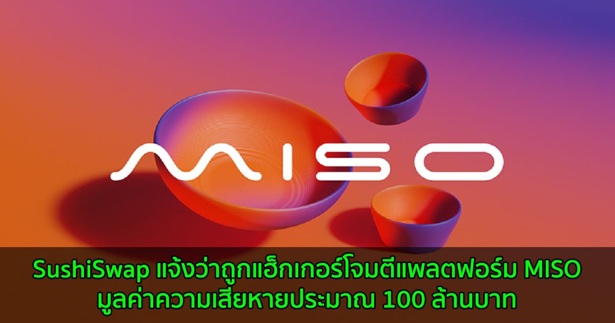 SushiSwap แจ้งว่าถูกแฮ็กเกอร์โจมตีแพลตฟอร์ม MISO มูลค่าความเสียหายประมาณ 100 ล้านบาท