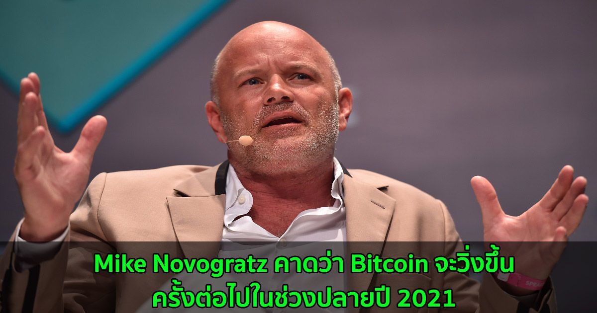Mike Novogratz คาดว่า Bitcoin จะวิ่งขึ้นครั้งต่อไปในช่วงปลายปี 2021