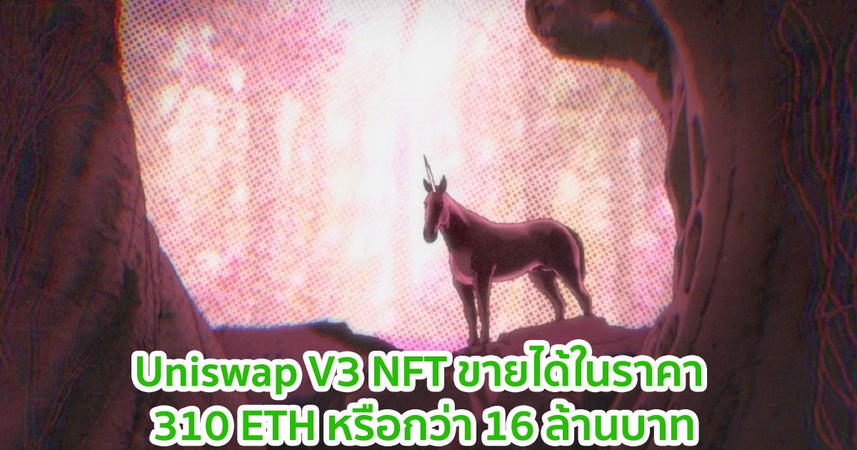 Uniswap V3 NFT ขายได้ในราคา 310 ETH หรือกว่า 16 ล้านบาท