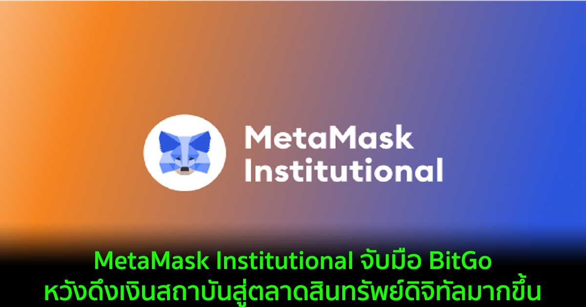 MetaMask Institutional จับมือ BitGo หวังดึงเงินสถาบันสู่ตลาดสินทรัพย์ดิจิทัลมากขึ้น