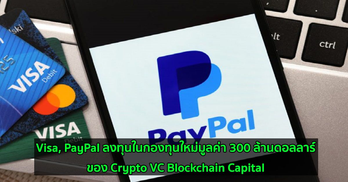 Visa, PayPal ลงทุนในกองทุนใหม่มูลค่า 300 ล้านดอลลาร์ของ Crypto VC Blockchain Capital