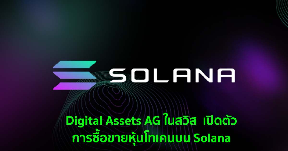 Digital Assets AG ในสวิส  เปิดตัวการเสนอขายหุ้นแบบโทเคนบน Solana