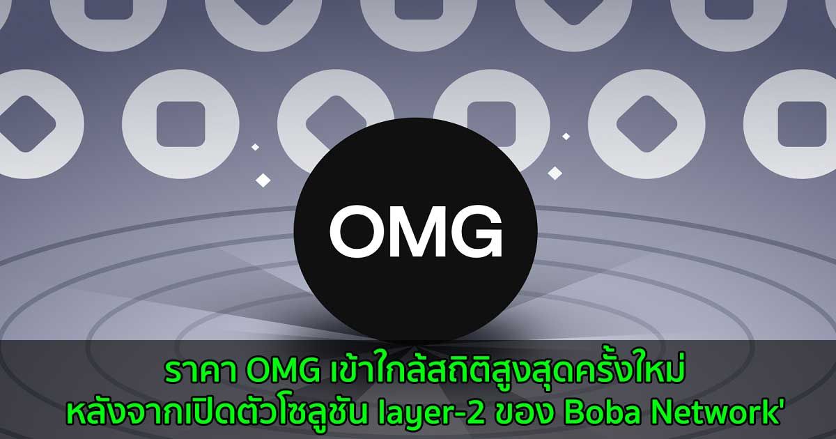 ราคา OMG เข้าใกล้สถิติสูงสุดครั้งใหม่  หลังจากเปิดตัวโซลูชัน layer-2 ของ Boba Network'