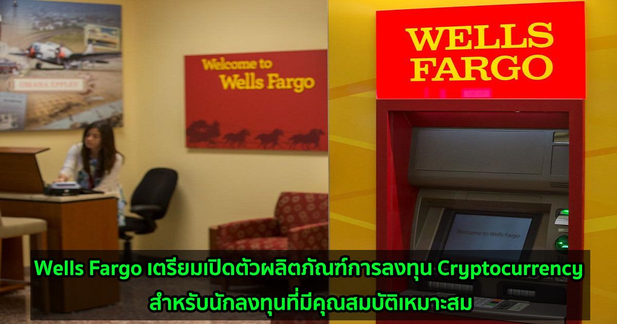Wells Fargo เตรียมเปิดตัวผลิตภัณฑ์การลงทุน Cryptocurrency สำหรับนักลงทุนที่มีคุณสมบัติเหมาะสม