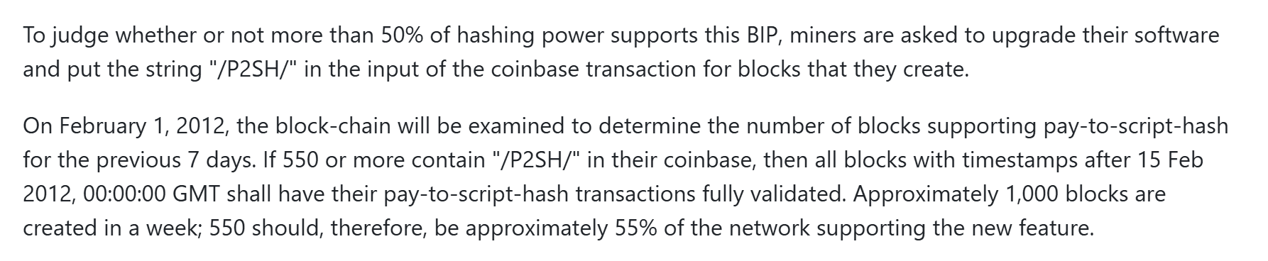 ย่อหน้าใน BIP 16 ขอให้นักขุดใส่ข้อความ /P2SH/ ในธุรกรรม coinbase และระบุว่าวันที่ 1 กุมภาพันธ์ 2012 จะนับบล็อกย้อนหลัง 7 วัน ถ้ามี 550 บล็อกขึ้นไป กฎใหม่จะมีผลหลังวันที่ 15 กุมภาพันธ์ 2012