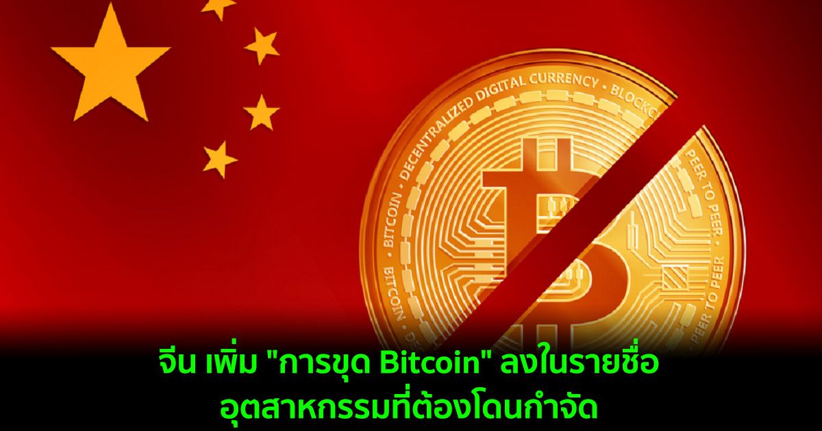 จีน เพิ่ม "การขุด Bitcoin" ลงในรายชื่ออุตสาหกรรมที่ต้องโดนกำจัด