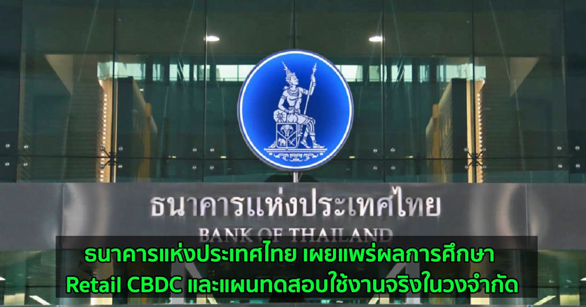 ธนาคารแห่งประเทศไทย เผยแพร่ผลการศึกษา Retail CBDC และแผนทดสอบใช้งานจริงในวงจำกัด