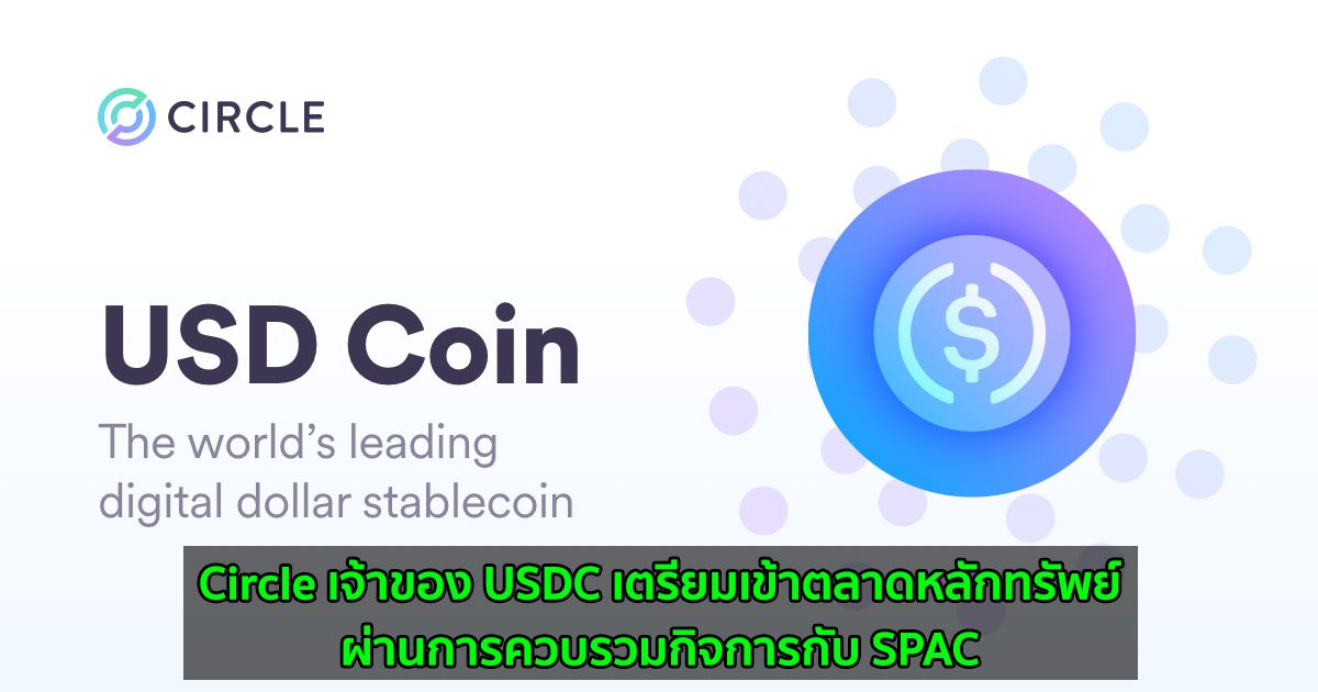Circle เจ้าของ USDC เตรียมเข้าตลาดหลักทรัพย์ผ่านการควบรวมกิจการกับ SPAC