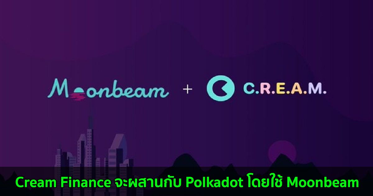 ​​Cream Finance จะผสานรวมกับ Polkadot blockchain โดยใช้ Moonbeam