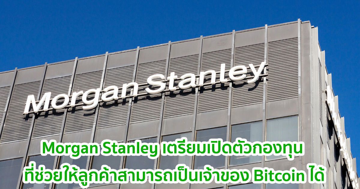 Morgan Stanley เตรียมเปิดตัวกองทุน 3 แห่ง ที่ช่วยให้ลูกค้าสามารถเป็นเจ้าของ Bitcoin ได้
