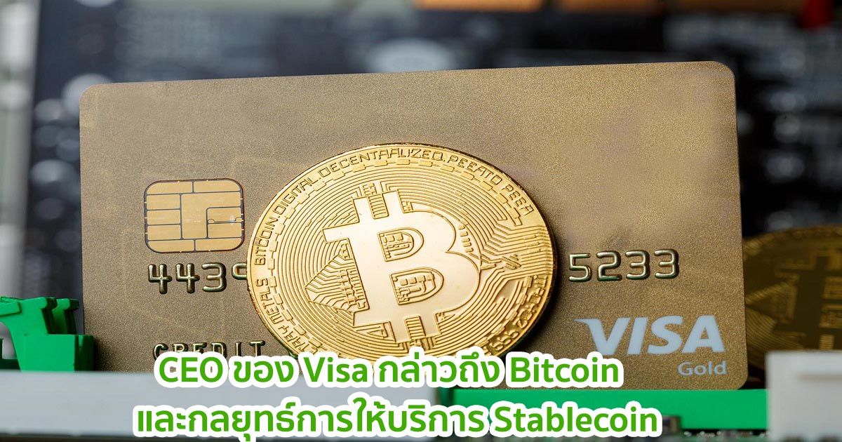 CEO ของ Visa กล่าวถึง Bitcoin  และกลยุทธ์การให้บริการ Stablecoin