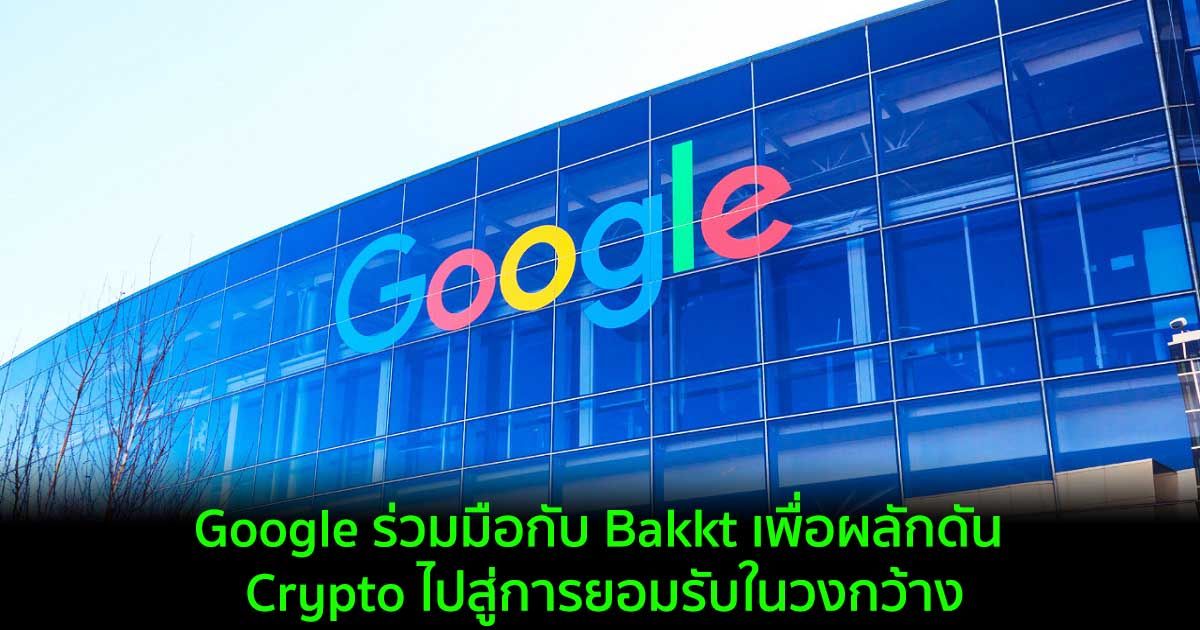 Google ร่วมมือกับ Bakkt เพื่อผลักดัน Crypto ไปสู่การยอมรับในวงกว้าง