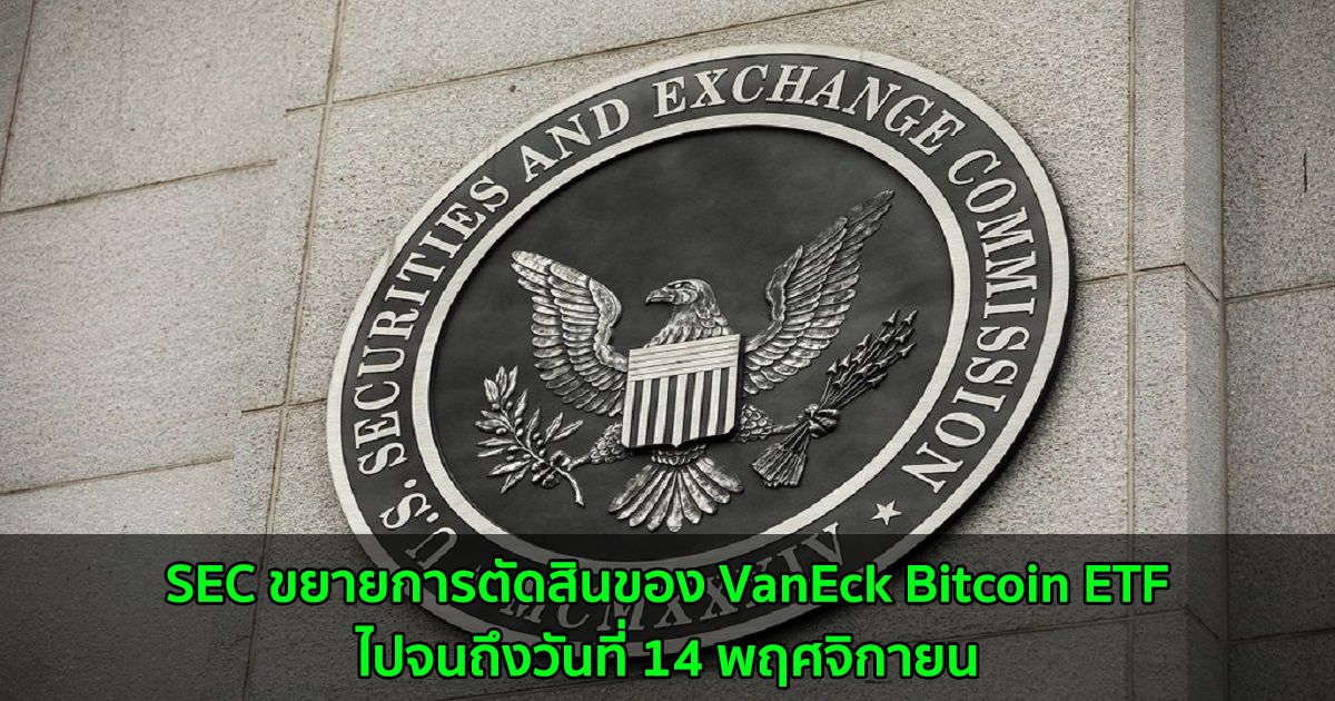 SEC ขยายการตัดสินของ VanEck Bitcoin ETF ไปจนถึงวันที่ 14 พฤศจิกายน
