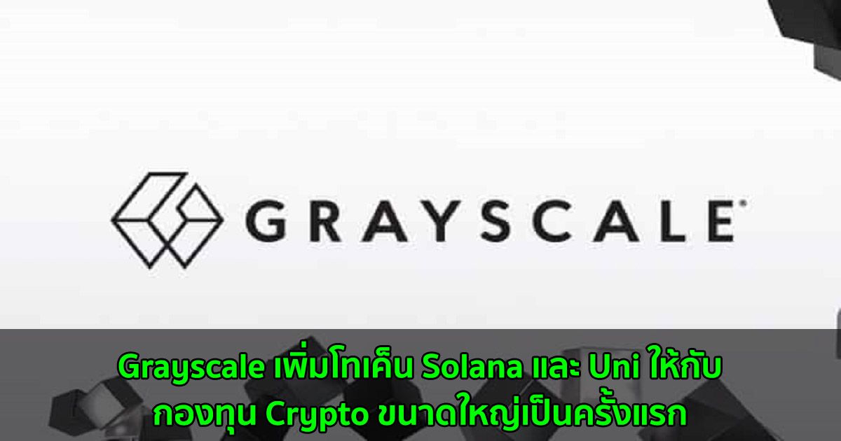 Grayscale เพิ่มโทเค็น Solana และ Uni ให้กับกองทุน Crypto ขนาดใหญ่เป็นครั้งแรก