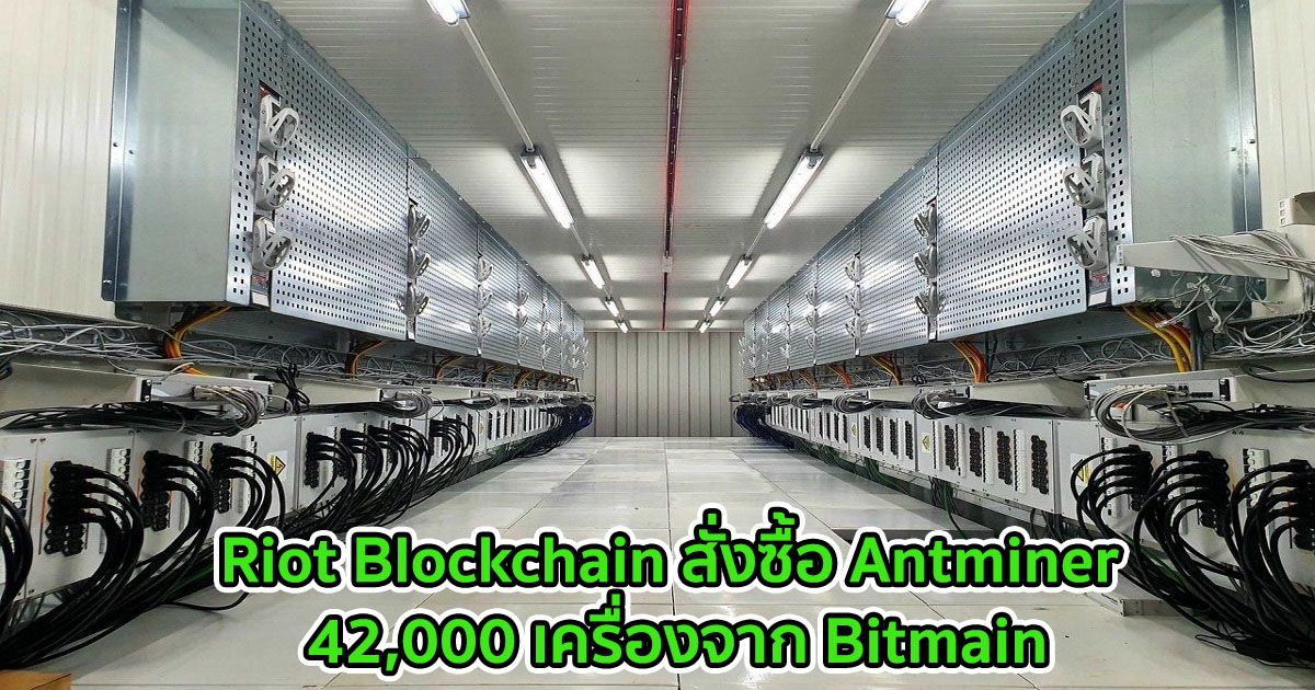 Riot Blockchain สั่งซื้อ Antminer 42,000 เครื่องจาก Bitmain