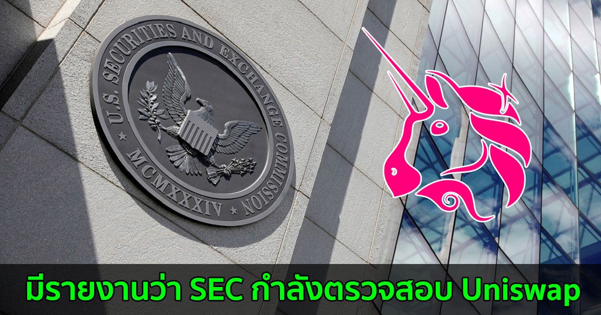 มีรายงานว่า SEC กำลังตรวจสอบ Uniswap เว็บเทรด Decentralized ที่ใหญ่ที่สุดในโลก
