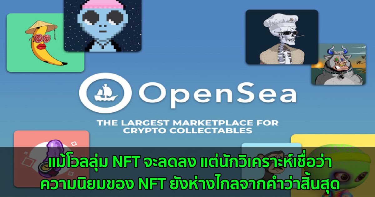 แม้โวลลุ่ม NFT จะลดลง แต่นักวิเคราะห์เชื่อว่าความนิยมของ NFT ยังห่างไกลจากคำว่าสิ้นสุด