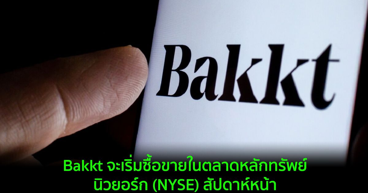 Bakkt จะเริ่มซื้อขายในตลาดหลักทรัพย์นิวยอร์ก (NYSE) สัปดาห์หน้า