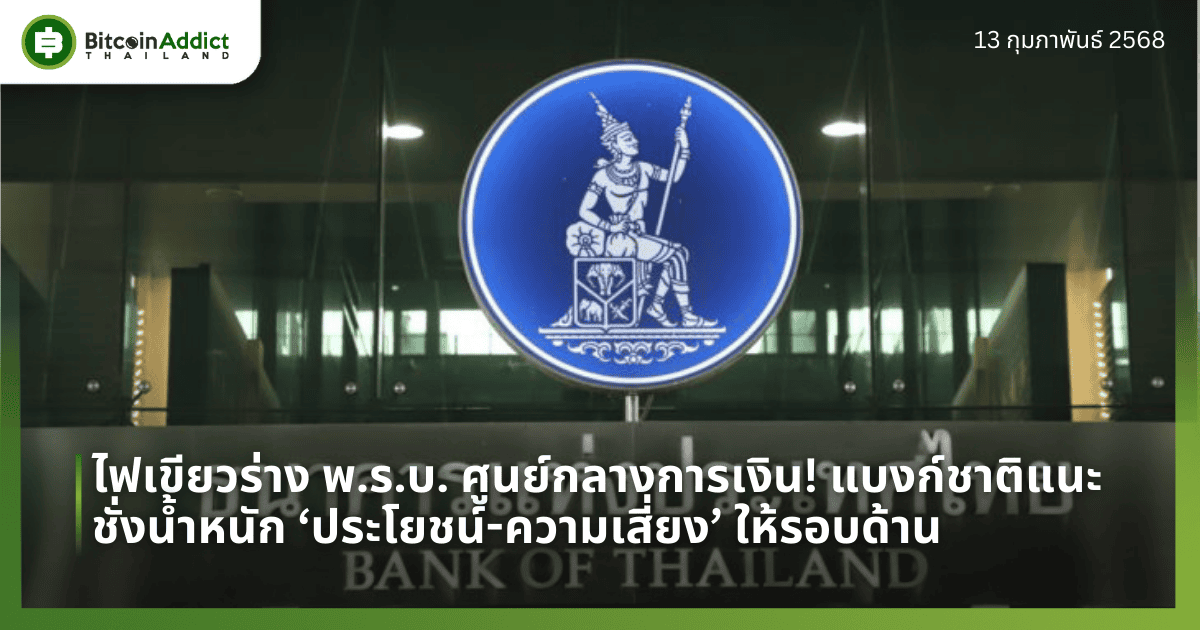 ไฟเขียวร่าง พ.ร.บ. ศูนย์กลางการเงิน! แบงก์ชาติแนะชั่งน้ำหนัก ‘ประโยชน์-ความเสี่ยง’ ให้รอบด้าน