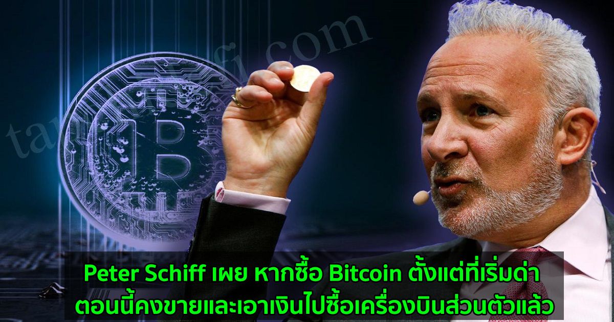 Peter Schiff นักด่า Bitcoin ในตำนาน เผยหากซื้อ Bitcoin ตั้งแต่ที่เริ่มด่า ตอนนี้คงขายและเอาเงินไปซื้อเครื่องบินส่วนตัวแล้ว