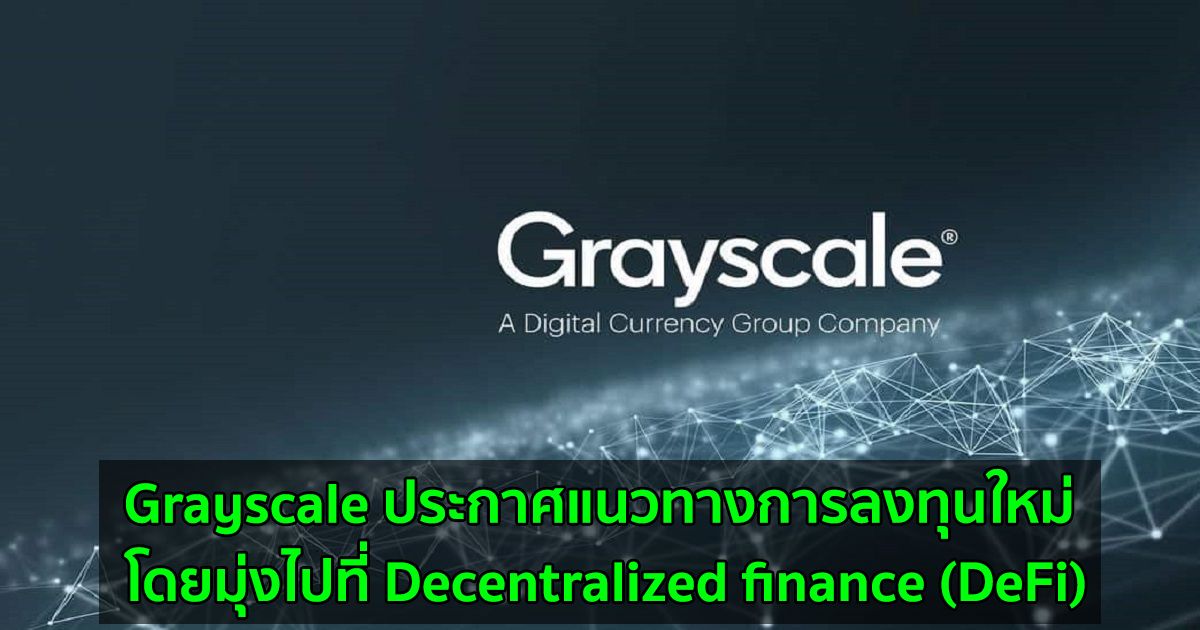 Grayscale ประกาศแนวทางการลงทุนใหม่ โดยมุ่งไปที่ Decentralized finance (DeFi)