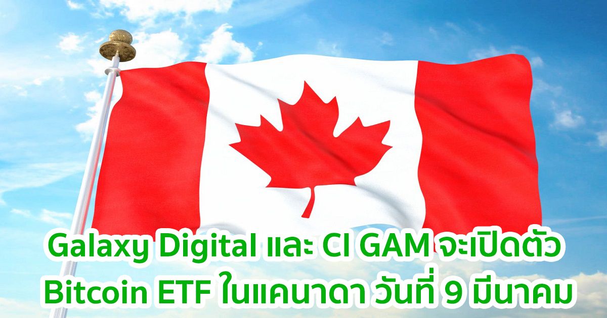 Galaxy Digital และ CI GAM จะเปิดตัว Bitcoin ETF ในแคนาดาวันที่ 9 มีนาคม