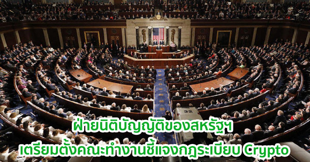 สหรัฐฯ เตรียมตั้งคณะทำงาน  เพื่อประเมินกรอบกฎหมายและกฎระเบียบในปัจจุบันเกี่ยวกับ Crypto ในสหรัฐอเมริกา