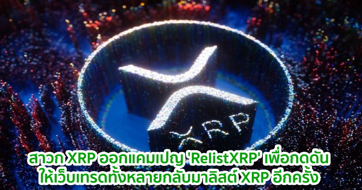 สาวก XRP เปิดตัวแคมเปญ 'RelistXRP' เพื่อกดดันให้เว็บเทรดทั้งหลายกลับมาลิสต์ XRP อีกครั้ง