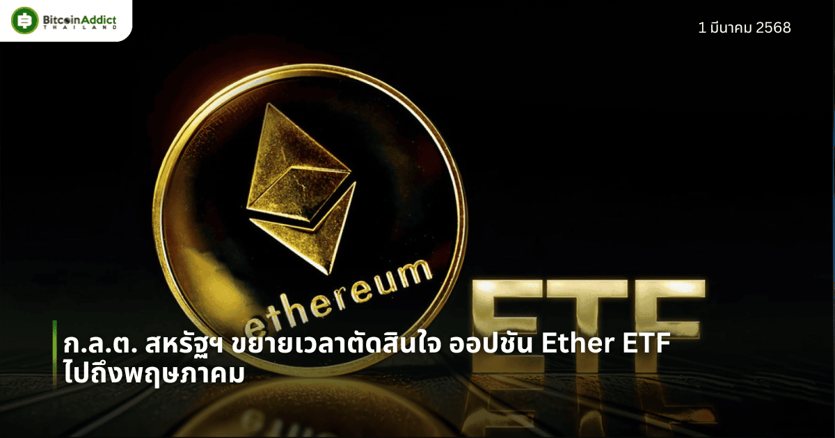 ก.ล.ต. สหรัฐฯ ขยายเวลาตัดสินใจ ออปชัน Ether ETF ไปถึงพฤษภาคม