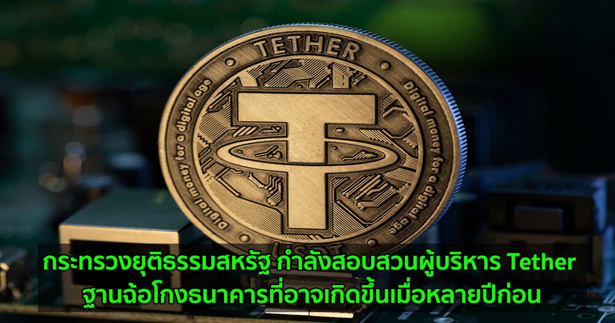 กระทรวงยุติธรรมกำลังสอบสวน Tether สำหรับความผิดที่อาจเกิดขึ้นเมื่อหลายปีก่อน