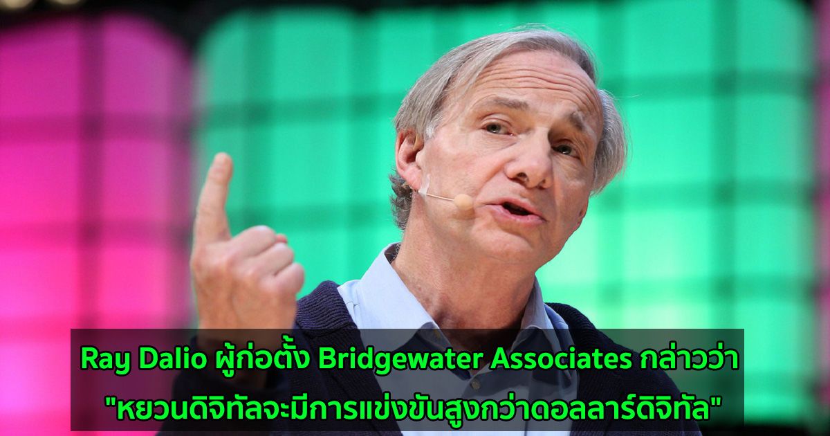 Ray Dalio ผู้ก่อตั้ง Bridgewater Associates กล่าวว่า "หยวนดิจิทัลจะมีการแข่งขันสูงกว่าดอลลาร์ดิจิทัล"