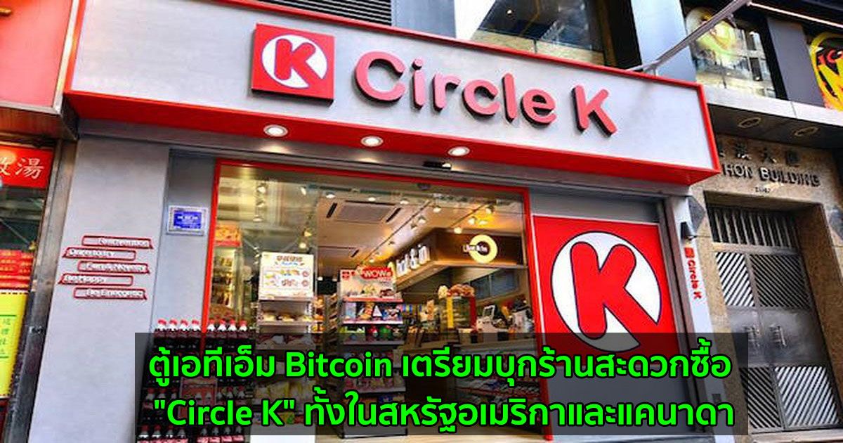 ตู้เอทีเอ็ม Bitcoin เตรียมบุกร้านสะดวกซื้อ "Circle K" ทั้งในสหรัฐอเมริกาและแคนาดา