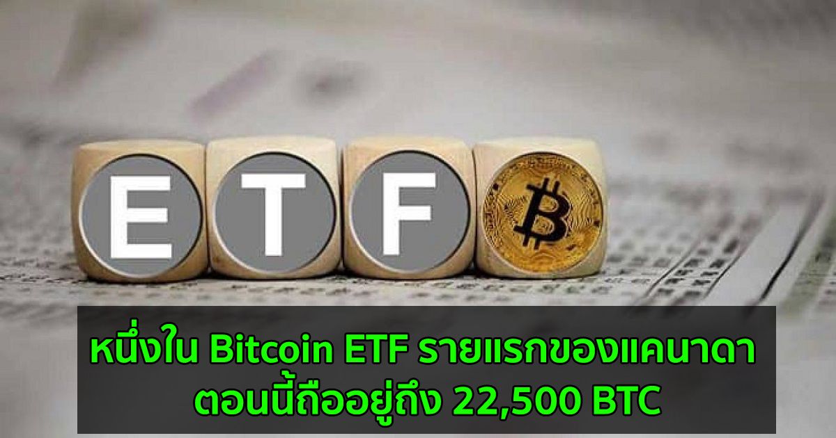 หนึ่งใน Bitcoin ETF รายแรกของแคนาดา ตอนนี้ถืออยู่ 22,500 BTC  บ่งบอกว่าความต้องการสถาบันยังคงมีอยู่