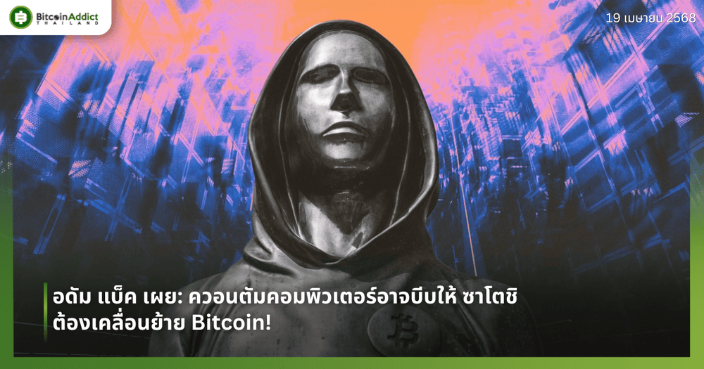 อดัม แบ็ค เผย: ควอนตัมคอมพิวเตอร์อาจบีบให้ ซาโตชิ ต้องเคลื่อนย้าย Bitcoin!