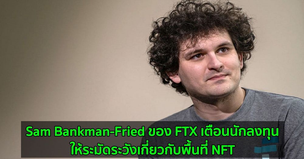 Sam Bankman-Fried ของ FTX เตือนนักลงทุนให้ระมัดระวังเกี่ยวกับพื้นที่ NFT