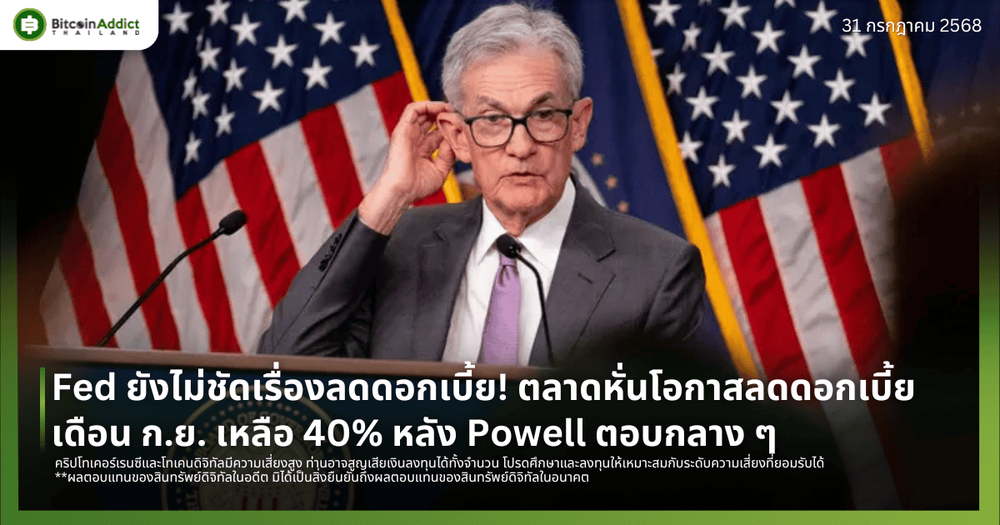 Fed ยังไม่ชัดเรื่องลดดอกเบี้ย! ตลาดหั่นโอกาสลดดอกเบี้ยเดือน ก.ย. เหลือ 40% หลัง Powell ตอบกลาง ๆ