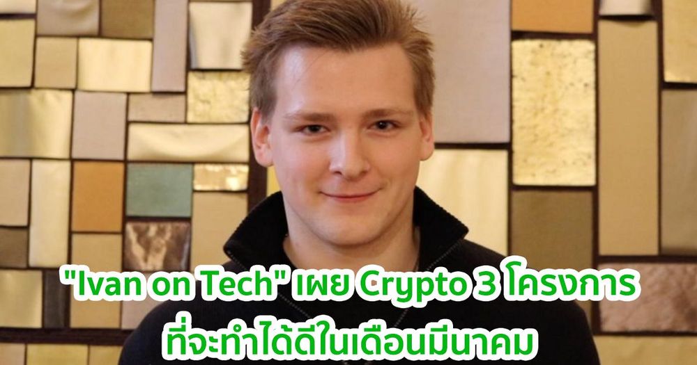 นักวิเคราะห์ Crypto "Ivan on Tech" เผย Crypto 3 โครงการที่จะทำได้ดีในเดือนมีนาคม