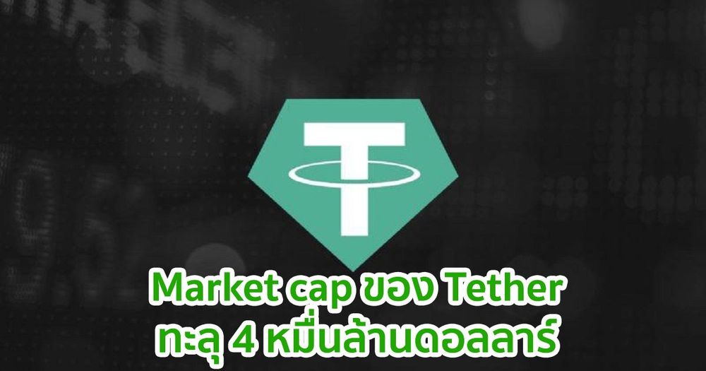 Market cap ของ Tether ทะลุ 4 หมื่นล้านดอลลาร์  เติบโต 10 เท่าในช่วง 12 เดือน