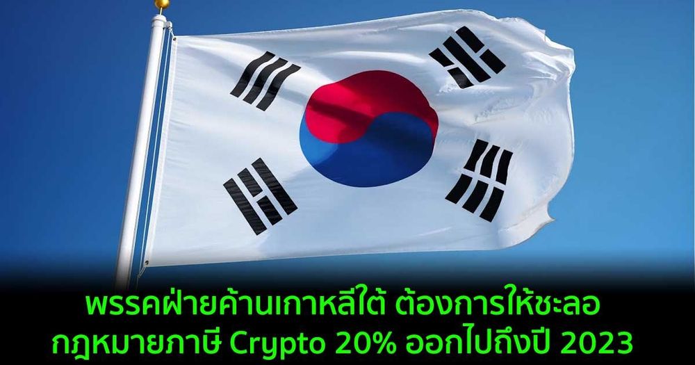 พรรคฝ่ายค้านเกาหลีใต้  พยายามจะเปลี่ยนแปลงการเก็บภาษี Crypto 20% ที่จะเริ่มปีหน้า