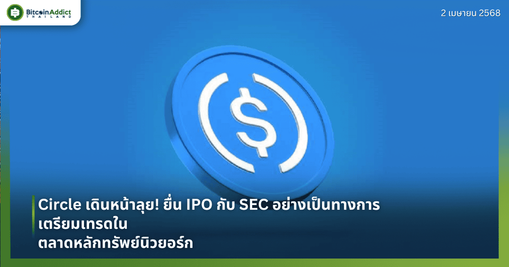 Circle เดินหน้าลุย! ยื่น IPO กับ SEC อย่างเป็นทางการ เตรียมเทรดในตลาดหลักทรัพย์นิวยอร์ก