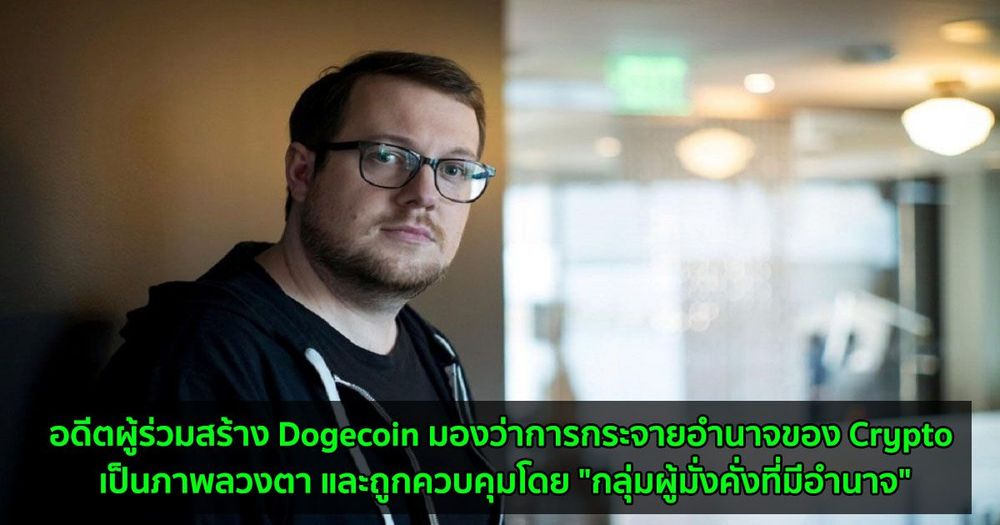 อดีตผู้ร่วมสร้าง Dogecoin มองว่าการกระจายอำนาจของ Crypto เป็นภาพลวงตา และถูกควบคุมโดย "กลุ่มผู้มั่งคั่งที่มีอำนาจ"