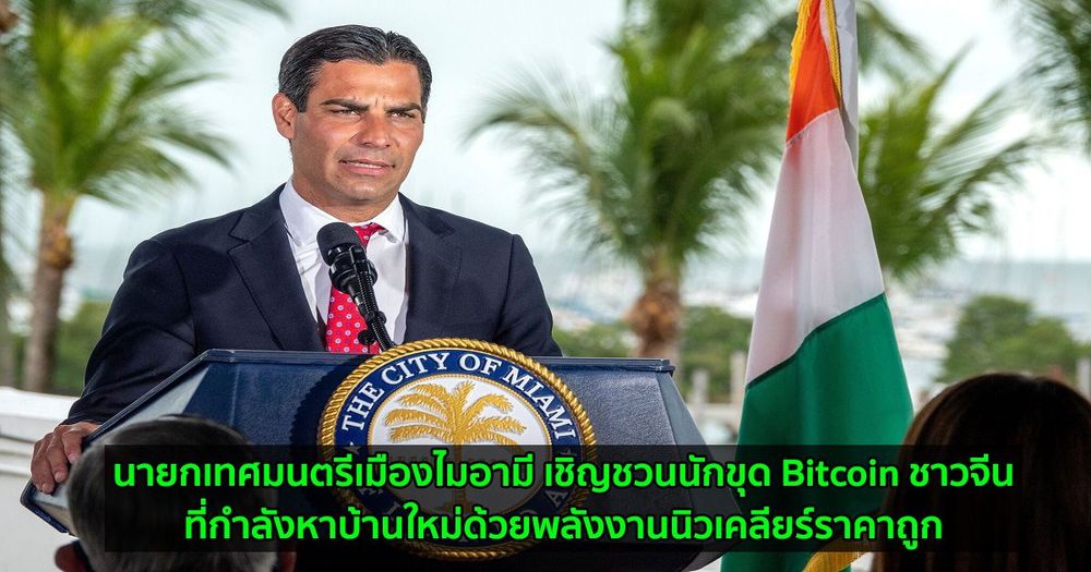 นายกเทศมนตรีเมืองไมอามี เชิญชวนนักขุด Bitcoin ชาวจีนที่กำลังหาบ้านใหม่ด้วยพลังงานนิวเคลียร์ราคาถูก