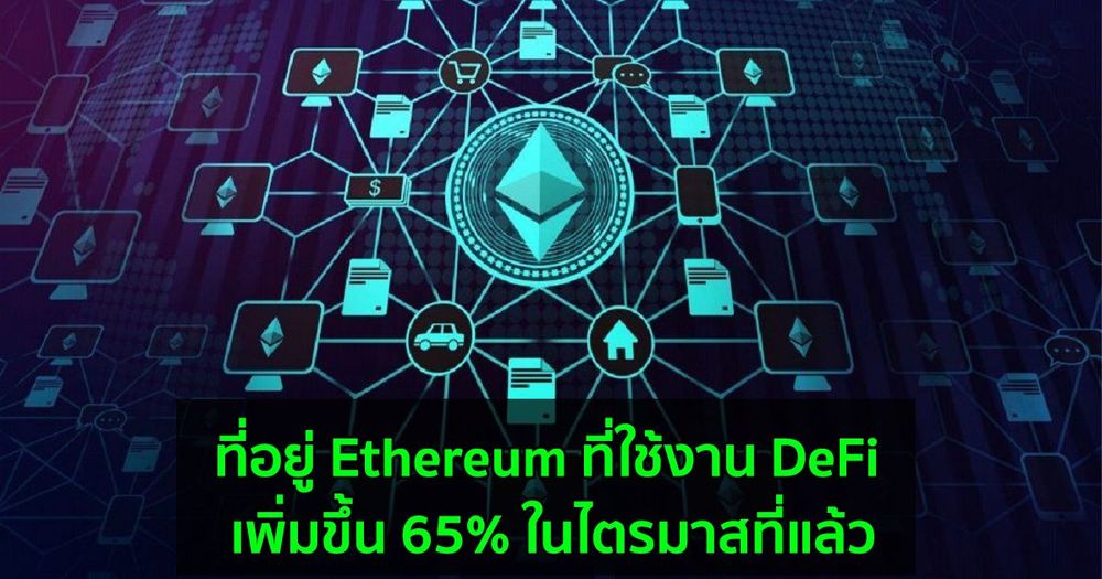 ที่อยู่ Ethereum ที่ใช้งาน DeFi เพิ่มขึ้น 65% ในไตรมาสที่แล้ว