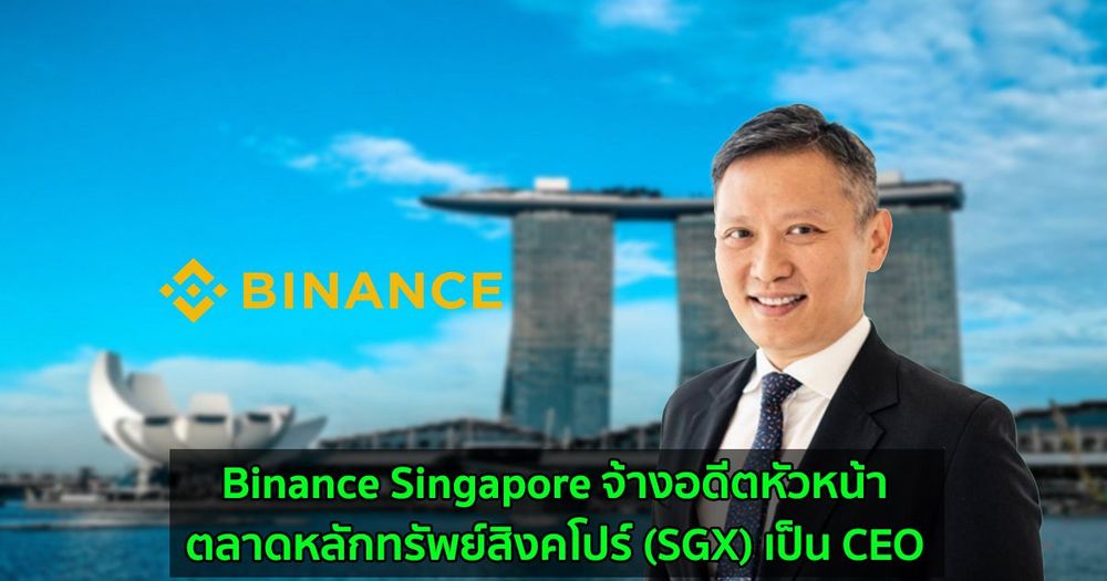 Binance Singapore จ้างอดีตหัวหน้าตลาดหลักทรัพย์สิงคโปร์ (SGX) เป็น CEO