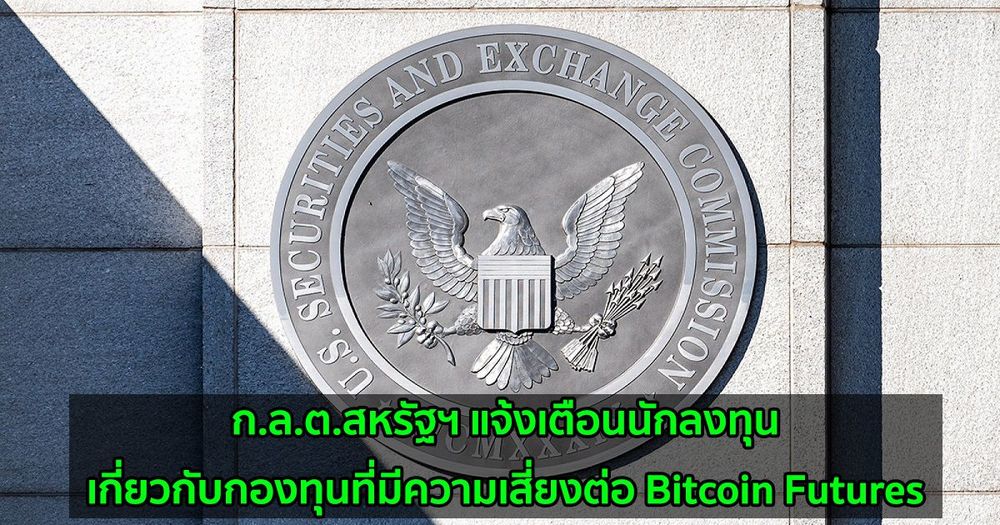 ก.ล.ต.สหรัฐฯ แจ้งเตือนนักลงทุนเกี่ยวกับกองทุนที่มีความเสี่ยงต่อ Bitcoin Futures