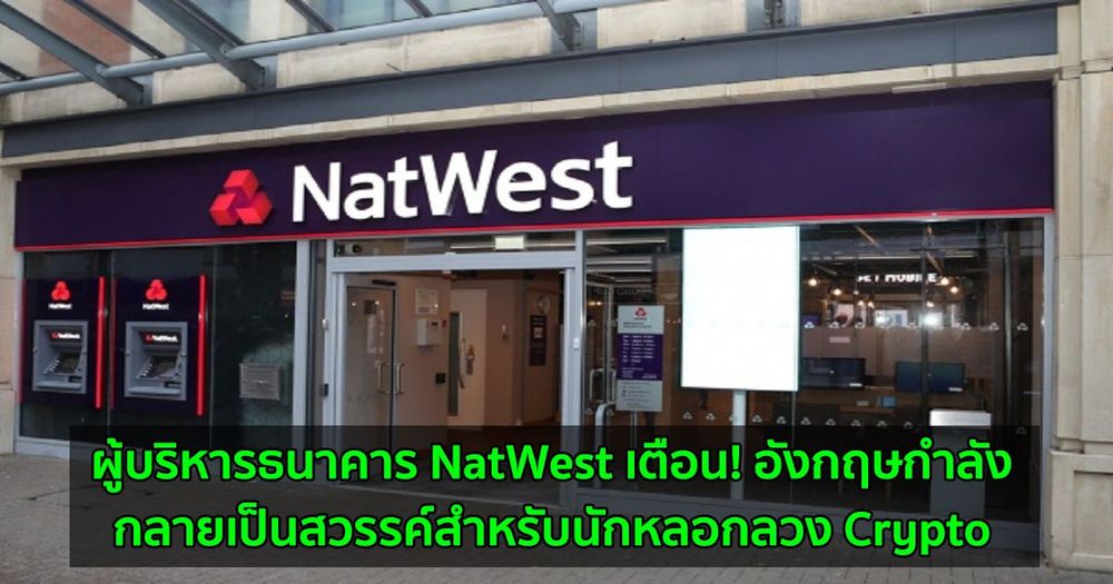 ผู้บริหารธนาคาร NatWest เตือน! อังกฤษกำลังกลายเป็นสวรรค์สำหรับนักหลอกลวง Crypto